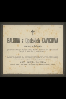 Balbina z Opolskich Kawkowa żona emeryta skarbowego, przeżywszy lat 43 [...] zasnęła w Panu dnia 17 czerwca 1902 r. [...]