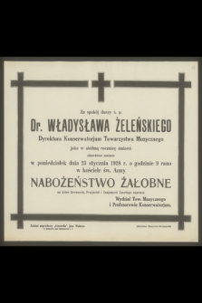 Za spokój duszy ś. p. Dr. Władysława Żeleńskiego Dyrektora Konserwatorjum Towarzystwa Muzycznego jako w siódmą rocznicę śmierci odprawione zostanie w poniedziałek dnia 23 stycznia 1928 r. [...] nabożeństwo żałobne [...]