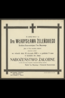 Za spokój duszy ś. p. Dra Władysława Żeleńskiego Dyrektora Konserwatorjum i Tow. Muzycznego jako w 9-tą rocznicę śmierci odprawione zostanie we wtorek dnia 28 stycznia 1930 r. [...] nabożeństwo żałobne [...]