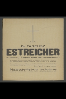 Dr Tadeusz Estreicher em. profesor U.J., b. długoletni dyrektor Oddz. Farmaceutycznego U.J. [...] zasnął w Panu dnia 8 kwietnia 1952 r. w Krakowie [...]