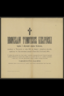 Bronisław Tymoteusz Kiełpiński kupiec i obywatel miasta Krakowa, urodzony w Warszawie w roku 1862 [...] zasnął w Panu dnia 21 kwietnia 1901 r. [...]