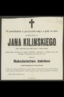 W poniedziałek d. 30 stycznia 1905 r. [...] za spokój duszy ś. p. Jana Kilińskiego szewca, Pułkownika 20-go pułku piechoty b. wojska polskiego [...] odprawi się Nabożeństwo żałobne [...] jako w 88[!] rocznicę śmierci jego [...]