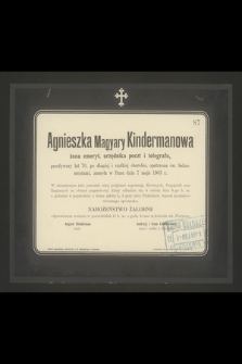 Agnieszka Magyary Kindermanowa żona emeryt. urzędnika poczt i telegrafu, przeżywszy lat [...] zasnęła w Panu dnia 7 maja 1903 r. [...]