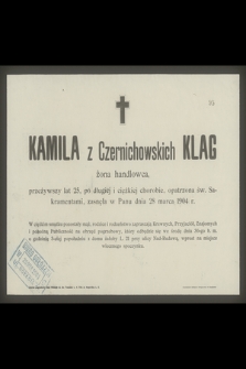 Kamila z Czernichowskich Klag żona handlowca, przeżywszy lat 25 [...] zasnęła w Panu dnia 28 marca 1904 r. [...]