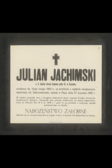 Julian Jachimski [..] urodzony dn. 13-go lutego 1865 r. [...] zasnął w Panu dnia 27 stycznia 1902 r. […]