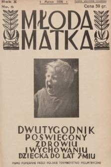 Młoda Matka : dwutygodnik poświęcony zdrowiu i wychowaniu dziecka do lat 7-miu : pismo popierane przez Polskie Towarzystwo Pedjatryczne. R.10, 1936, nr 5