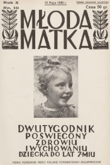 Młoda Matka : dwutygodnik poświęcony zdrowiu i wychowaniu dziecka do lat 7-miu : pismo popierane przez Polskie Towarzystwo Pedjatryczne. R.10, 1936, nr 10