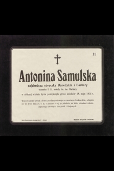 Antonina Samulska najdroższa córeczka Benedykta i Barbary uczenica I. kl. szkoły im. św. Barbary w siódmej wiośnie życia powiększyła grono aniołków 18. maja 1914 r. [...]