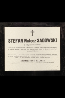 Stefan Nałęcz Sadowski b. obywatel ziemski, urodzony w Skarbisławicach w Królestwie Polskiem, przeżywszy lat 54 [...] zmarł w Krakowie dnia 9-go kwietnia 1904 roku [...]