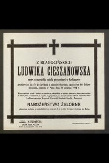 Z Błahocińskich Ludwika Cieszanowska, emer. nauczycielka szkoły powszechnej w Radziszowie przeżywszy lat 53 [...] zasnęła w Panu dnia 29 sierpnia 1934 r. [...]
