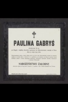 Paulina Gabryś [...] zasnęła w Panu dnia 31 maja 1914 roku [...] nabożeństwo żałobne odprawione zostanie we środę dnia 3 czerwca b. r. o godznie 7 rano w kościele parafialnym św. Floryana