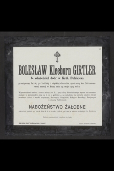 Bolesław Kleeborn Girtler b. właściciel dóbr w Król. Polskiem przeżywszy lat 67, [...], zasnął w Panu dnia 23 maja 1914 roku. [...]