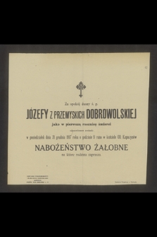 Za spokój duszy ś.p. Józefy z Przemyskich Dobrowolskiej jako w pierwszą rocznicę śmierci odprawione zostanie w poniedziałek dnia 31 grudnia 1917 roku [...]