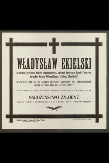 Władysław Ekielski, architekt [...] przeżywszy lat 72 [...] zasnął w Panu dnia 23 czerwca 1927 r. [...]