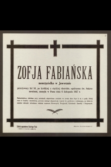 Zofja Fabiańska, nauczycielka w Jaworznie, przeżywszy lat 58 [...] zasnęła w Panu dnia 6 listopada 1927 r. [...]