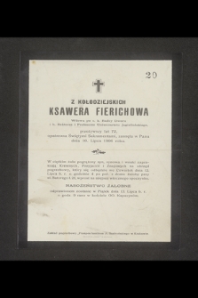 Z Kołodziejskich Ksawera Fierichowa wdowa po c.k. Radcy Dworu [...] zasnęła w Panu dnia 10 lipca 1906 roku [...]