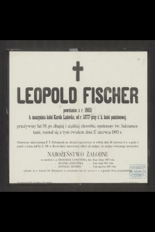 Leopold Fischer powstaniec z r.1863, b. maszynista kolei Karola Ludwika, od r. 1877 przy c.k. kolei państwowej [...] rozstał się z tym światem dnia 17 czerwca 1903 r. [...]