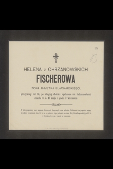 Helena Z Chrzanowskich Fischerowa żona majstra blacharskiego [...] zmarła w d. 16 maja o godz. 9 wieczorem [...]