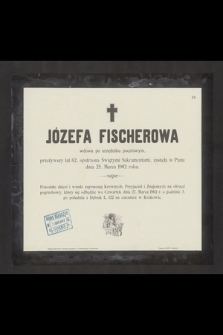 Józefa Fischerowa wdowa po urzędniku pocztowym [...] zasnęła w Panu dnia 25 marca 1902 roku [...]