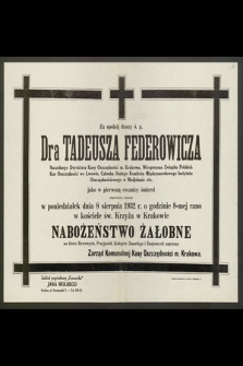 Za spokój duszy ś. p. Dra Tadeusza Federowicza, Naczelnego Dyrektora Kasy Oszczędności m. Krakowa [...] jako w pierwszą rocznicę śmierci odprawione zostanie [...] Nabożeństwo Żałobne [...]