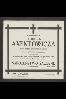 Za spokój duszy ś. p. Teodora Axentowicza rektora Akademii Sztuk Pięknych w Krakowie jako w drugą bolesną rocznicę śmierci odprawione zostanie w poniedziałek dnia 26 sierpnia 1940 r. [...] nabożeństwo żałobne [...]