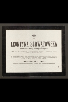 Leontyna Serwatowska nauczycielka szkoły ludowej w Podgórzu, przeżywszy lat 34 [...] zasnęła w Panu dnia 27 sierpnia 1903 r. w Woli Justowskiej [...]