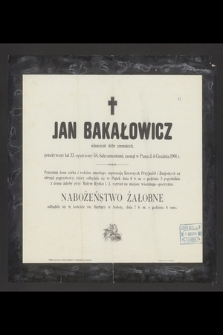 Jan Bakałowicz właściciel dóbr ziemskich, przeżywszy lat 33, opatrzony ŚŚ. Sakramentami, zasnął w Panu d. 4 Grudnia 1901 r. [...]