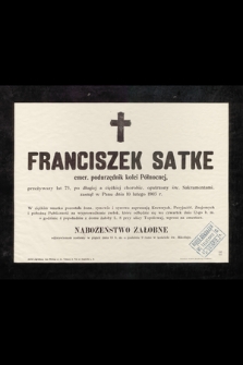 Franciszek Satke emer. podurzędnik kolei Północnej, przeżywszy lat 73 [...] zasnął w Panu dnia 10 lutego 1903 r. [...]