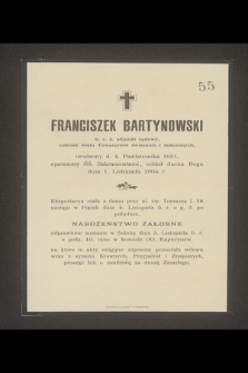 Franciszek Bartynowski [...] urodzony d. 4 Października 1831, opatrzony ŚŚ. Sakramentami, oddał ducha Bogu dnia 1 Listopada 1904 r. [...]