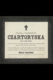 Paulina z Grudzińskich Czartoryska wdowa po urzędniku skarbowym, przeżywszy lat 84 [...] zasnęła w Panu dnia 9 stycznia 1904 r.