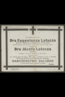 Za spokój duszy ś. p. Dra Eugeniusza Latacza [...] zamordowanego przez niemców w Oświęcimiu dnia 25 lutego 1943 r. oraz brata Jego Dra Józefa Latacza [...] zmarłego w obozie w Sudetach w maju 1945 r.