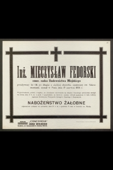 Inż. Mieczysław Fedorski, emer. radca Budownictwa Miejskiego, przeżywszy lat 64 [...] zasnął w Panu dnia 15 czerwca 1936 r. [...]