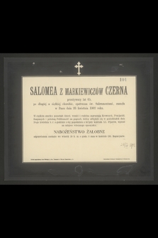 Salomea z Markiewiczów Czerna przeżywszy lat 65 [...] zasnęła w Panu dnia 26 kwietnia 1902 roku