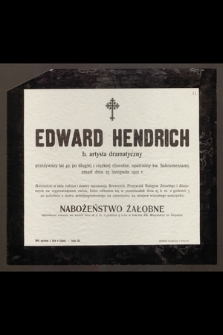 Edward Hendrich : b. artysta dramatyczny [...] zmarł dnia 23 listopada 1912 r.