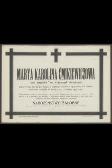 Marya Karolina Ćmikiewiczowa żona urzędnika Tow. wzajemnych ubezpieczeń przeżywszy lat 55 [...] zasnęła w Panu dnia 17 lutego 1913 roku