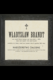 Władysław Brandt emer. urzędnik Wydziału krajowego, major wojsk polskich z r. 1863/4. kapitan wojsk rosyjskich i oficer wojsk francuskich urodzony na Litwie, zmarł we Lwowie dnia 6 grudnia 1912 roku [...]