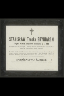 Stanisław Troska Bryniarski artysta malarz, uczestnik powstania z r. 1863 przeżywszy lat 88 [...], zasnął w Panu dnia 27. maja 1914. roku [...]