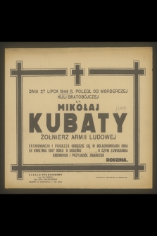 Dnia 27 lipca 1944 r. poległ od morderczej kuli bratobójczej Ś. P. Mikołaj Kubaty, żołnierz Armii Ludowej