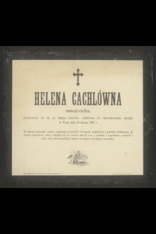 Helena Cachlówna nauczycielka, przeżywszy lat 22 [...], zasnęła w Panu dnia 10 lutego 1901 r.