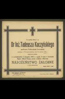 Za spokój duszy ś. p. Dr Inż. Tadeusza Kuczyńskiego, profesora Politechniki Lwowskiej, zmarłego w Woroszyłowgradzie dnia 25 czerwca 1945 r.