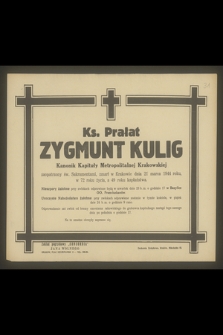 Ks. Prałat Zygmunt Kulig, Kanonik Kapituły Metropolitalnej Krakowskiej [...] zmarł w Krakowie dnia 21 marca 1944 roku, w 72 roku życia, a 49 roku kapłaństwa