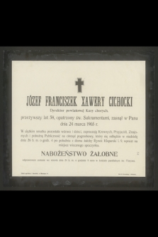Józef Franciszek Xawery Cichocki Dyrektor powiatowej Kasy Chorych, przeżywszy lat 58 [...] zasnął w Panu dnia 24 marca 1905 r.