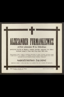 Aleksander Furmankiewicz, profesor gimnazjum III im. Sobieskiego, przeżywszy lat 66 [...] zasnął w Panu dnia 25-go lipca 1928 roku