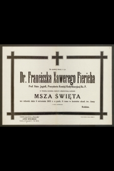 Za spokój duszy ś. p. Dr. Franciszka Xawerego Fiericha, Prof. Uniw. Jagiell. [...] odprawiona zostanie Msza Święta we wtorek dnia 8 września 1931 r. [...]