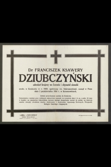 Dr Franciszek Ksawery Dziubczyński, adwokat krajowy we Lwowie [...] urodz. w Krakowie w r. 1860 [...] zasnął w Panu dnia 2 października 1934 r. [...]