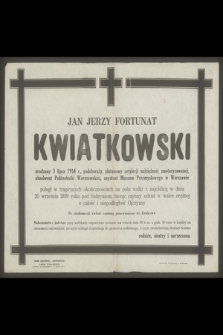 Jan Jerzy Fortunat Kwiatkowski urodzony 3 lipca 1914 r .[...] poległ w tragicznych okolicznościach na polu walki z najeźdźcą w dniu 20 września 1939 roku pod Sahryniem [...]