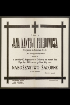 Za duszę ś. p. Jana Kantego Federowicza, Prezydenta m. Krakowa [...] odbędzie się [...] 13-go lipca 1926 [...] Nabożeństwo Żałobne […]