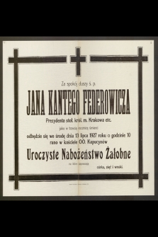 Za spokój duszy ś. p. Jana Kantego Federowicza, Prezydenta stoł. król. m. Krakowa [...] odbędzie się [...] 13-go lipca 1927 [...] Uroczystwe Nabożeństwo Żałobne […]