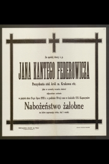 Za spokój duszy ś. p. Jana Kantego Federowicza, Prezydenta stoł. król. m. Krakowa [...] odprawione zostanie [...] 13-go lipca 1928 [...] Nabożeństwo żałobne [...]