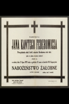 Za spokój duszy ś. p. Jana Kantego Federowicza, Prezydenta stoł. król. miasta Krakowa [...] odbędzie się [...] 13-go lipca 1929 [...] Nabożeństwo Żałobne […]